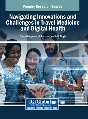 Navigating Innovations and Challenges in Travel Medicine and Digital Health - Agarwal, Saurabh (Editor), and Lakshmi, D (Editor), and Singh, Lalit (Editor)