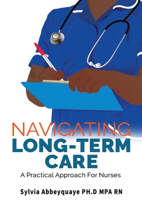 Navigating Long-Term Care: A Practical Approach for Nurses - Abbeyquaye, Sylvia
