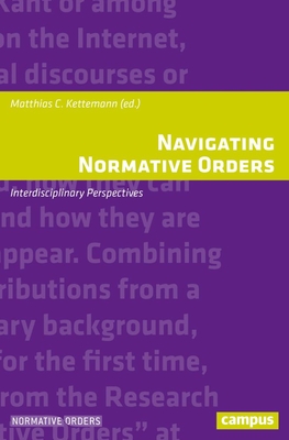 Navigating Normative Orders: Interdisciplinary Perspectives - Kettemann, Matthias C (Editor)