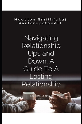 Navigating Relationship Ups and Down: A Guide To A Lasting Relationship: Life is full of ups and downs - Smith, Houston, and *, Pastor Spoton411