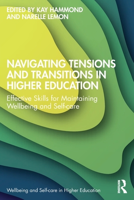 Navigating Tensions and Transitions in Higher Education: Effective Skills for Maintaining Wellbeing and Self-Care - Hammond, Kay (Editor), and Lemon, Narelle (Editor)