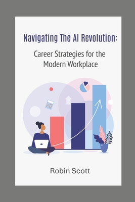 Navigating the AI Revolution: Strategies for the Modern Workplace - Publications, Jenzr (Editor), and Scott, Robin