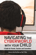 Navigating the Cyberworld with Your Child: A Guide for Parents, Teachers and Counsellors