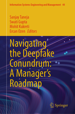 Navigating the Deepfake Conundrum: A Manager's Roadmap - Taneja, Sanjay (Editor), and Gupta, Swati (Editor), and Kukreti, Mohit (Editor)