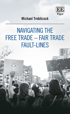 Navigating the Free Trade-Fair Trade Fault-Lines - Trebilcock, Michael J