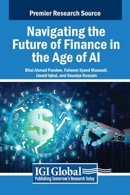 Navigating the Future of Finance in the Age of AI - Pandow, Bilal Ahmad (Editor), and Masoodi, Faheem Syeed (Editor), and Iqbal, Javaid (Editor)