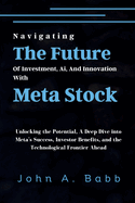 Navigating The Future Of Investment, Ai, And Innovation With Meta Stock: Unlocking the Potential, A Deep Dive into Meta's Success, Investor Benefits, and the Technological Frontier Ahead