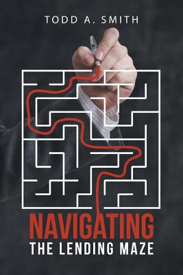 Navigating the Lending Maze - Smith, Todd A