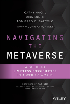 Navigating the Metaverse: A Guide to Limitless Possibilities in a Web 3.0 World - Hackl, Cathy, and Lueth, Dirk, and Di Bartolo, Tommaso