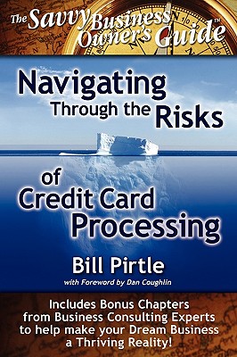 Navigating Through the Risks of Credit Card Processing - Pirtle, Bill, and Csizmadia, Rosemary (Editor), and Coughlin, Dan (Foreword by)