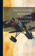 Navigation Arienne, Systme Debayeux: Brevet S.G.D.G. ...