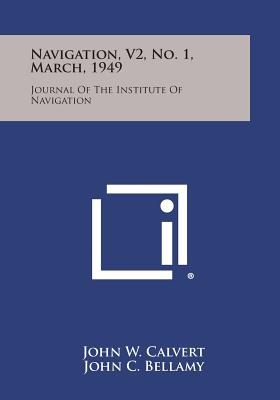 Navigation, V2, No. 1, March, 1949: Journal of the Institute of Navigation - Calvert, John W (Editor), and Bellamy, John C (Editor), and Burkett, Thomas L (Editor)