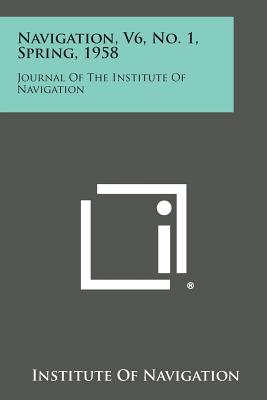 Navigation, V6, No. 1, Spring, 1958: Journal of the Institute of Navigation - Institute of Navigation (Editor)