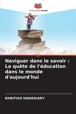 Naviguer dans le savoir: La qu?te de l'?ducation dans le monde d'aujourd'hui - Swargiary, Khritish