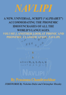Navlipi a New, Universal, Script ("Alphabet") Accommodating the Phonemic Idiosyncrasies of All the World's Languages.: Volume 1, Another Look At Phonic and Phonemic Classification: NAVLIPI