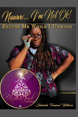 Nawww... I'm Not Ok!: Excuse Me While I Unmask - Williams, Shalonda Treasure