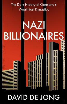 Nazi Billionaires: The Dark History of Germany's Wealthiest Dynasties - de Jong, David