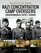 Nazi Concentration Camp Overseers: Sonderkommandos, Kapos & Trawniki - Rare Photographs from Wartime Archives