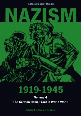 Nazism 1919-1945 Volume 4: The German Home Front in World War II: A Documentary Reader - Noakes, Jeremy (Editor)