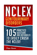 NCLEX: Genitourinary Disorders: 105 Nursing Practice Questions & Rationales to EASILY Crush the NCLEX!