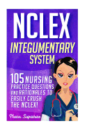 NCLEX: Integumentary System: 105 Nursing Practice Questions & Rationales to Easily Crush the NCLEX