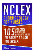 NCLEX: Pharmacology for Nurses: 105 Nursing Practice Questions & Rationales to EASILY Crush the NCLEX!
