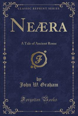 Nera: A Tale of Ancient Rome (Classic Reprint) - Graham, John W, Professor
