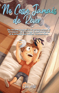 Ne Cesse Jamais de R?ver: Des histoires inspirantes de gar?ons uniques et formidables sur le courage, la confiance en soi et le potentiel que rec?lent tous nos r?ves