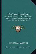 Ne-Saw-Je-Won: As The Ottawas Say, A Tale Of The Waters That Run Down From Lake Superior To The Sea