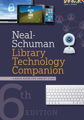 Neal-Schuman Library Technology Companion: A Basic Guide for Library Staff - Burke, John J.