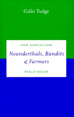 Neanderthals, Bandits and Farmers: How Agriculture Really Began - Tudge, Colin