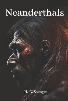 Neanderthals: Unraveling the Secrets of Our Ancient Relatives - Saenger, H - G