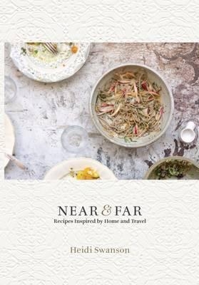 Near and Far: Recipes Inspired by Home and Travel - Swanson, Heidi