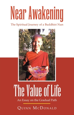 NEAR AWAKENING and The Value of Life: The Spiritual Journey of a Buddhist Nun and An Essay on the Gradual Path - McDonald, Quinn