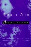 Nearer the Moon: From a Journal of Love: The Unexpurgated Diary of Anais Nin, 1937-1939 - Nin, Anais