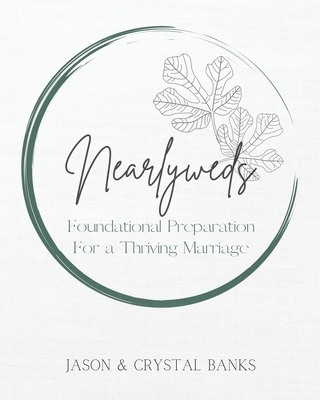 Nearlyweds: Foundational Preparation For a Thriving Marriage - Banks, Crystal, and Banks, Jason