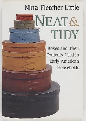 Neat and Tidy: Boxes and Their Contents Used in Early American Households - Little, Nina Fletcher, and Garrett, Wendell