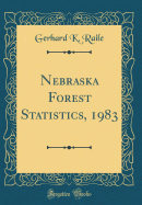 Nebraska Forest Statistics, 1983 (Classic Reprint)