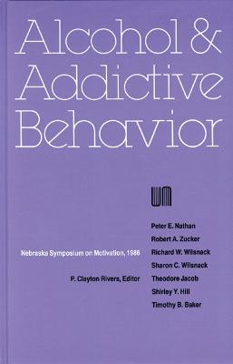 Nebraska Symposium on Motivation, 1986, Volume 34: Alcohol and Addictive Behavior - Nebraska Symposium, and Rivers, P Clayton (Editor)