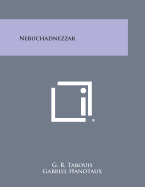 Nebuchadnezzar - Tabouis, G R, and Hanotaux, Gabriel