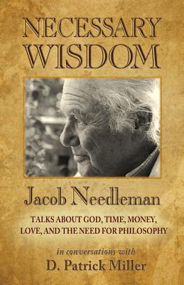 Necessary Wisdom - Miller, D Patrick (Editor), and Needleman, Jacob (As Told by)