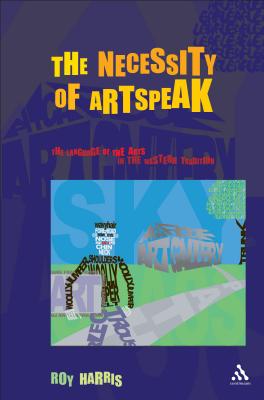 Necessity of Artspeak: The Language of Arts in the Western Tradition - Harris, Roy, Professor
