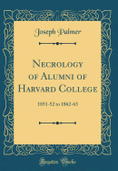 Necrology of Alumni of Harvard College: 1851-52 to 1862-63 (Classic Reprint)