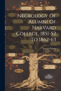 Necrology Of Alumni Of Harvard College, 1851-52 To 1862-63