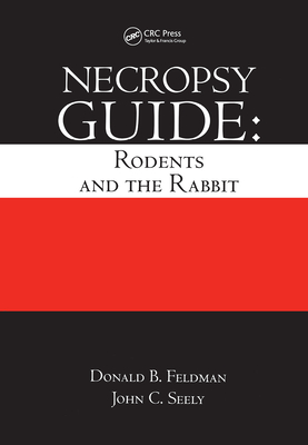 Necropsy Guide: Rodents and the Rabbit - Feldman, Donald B, and Seely, John Curtis