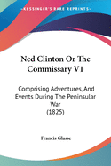 Ned Clinton Or The Commissary V1: Comprising Adventures, And Events During The Peninsular War (1825)