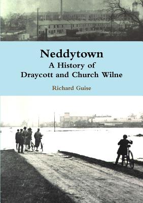 Neddytown: A History of Draycott and Church Wilne - Guise, Richard
