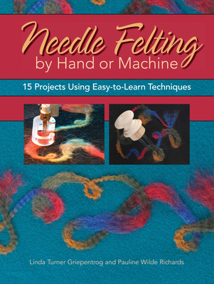 Needle Felting by Hand or Machine: 20 Projects Using Easy-To-Learn Techniques - Griepentrog, Linda, and Richards, Pauline