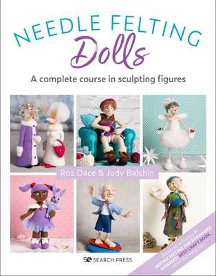 Needle Felting Dolls: A Complete Course in Sculpting Figures - Dace, Roz, and Balchin, Judy