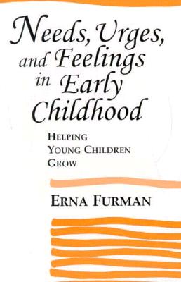 Needs, Urges, and Feelings in Early Childhood: Helping Young Children Grow - Furman, Erna